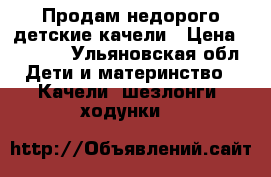 Продам недорого детские качели › Цена ­ 1 000 - Ульяновская обл. Дети и материнство » Качели, шезлонги, ходунки   